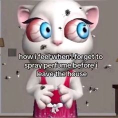 a cartoon cat with blue eyes standing in front of a door and saying how i feel when forget to spray perfume before i leave the house