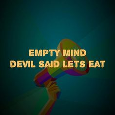 the words empty mind devil said lets eat