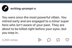 a tweet that reads, writing prompts you were once the most powerful villain you retired early and are engaged to a minor hero who isn't