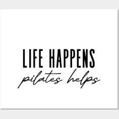 a black and white poster with the words life happens pilates helps on it