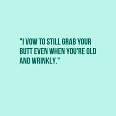 I vow to still grab your butt even when you're old and wrinkly Wedding Vow Ideas, Vow Ideas, Wedding Vows To Husband, Hubby Love, Wedding Vow, Best Love Quotes, Wedding Quotes, Love Is