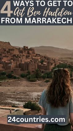 a woman standing on top of a balcony looking out at the desert and mountains with text overlay that reads 4 ways to get to hit ben haddon from marrakeh