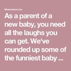 the quote as a parent of a new baby, you need all the laughs you can get we've rounded up some of the funniest