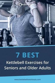 a man lifting a barbell with the words 7 best kettlebell exercises for seniors and older adults