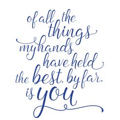 a handwritten quote that reads, i'm all the things my hands have held the best by far is you