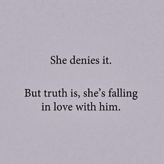 the words she denies it but truth is, she's falling in love with him