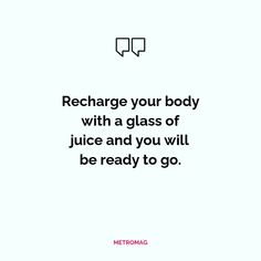 a quote that reads recharge your body with a glass of juice and you will be ready to go