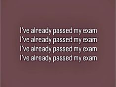 the words i've already passed my exam, i've already passed my exam