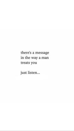 there's a message in the way a man treats you just listen