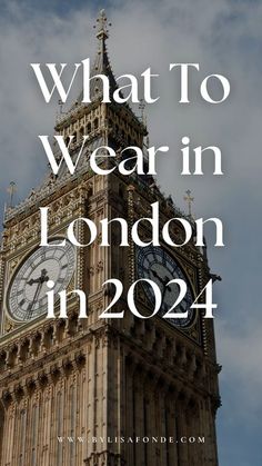 the big ben clock tower with text overlay that reads what to wear in london in 2014