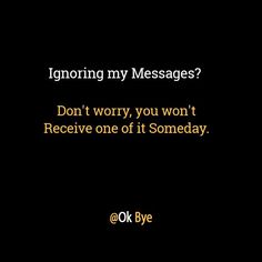 a black background with the words ignoring my messages? don't worry, you won't receive one of it somebody