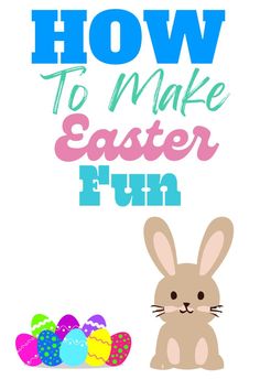 an easter bunny next to some eggs with the words how to make easter fun on it