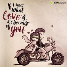 a drawing of two people on a motorcycle with the words if i ever what love is, it's because of you