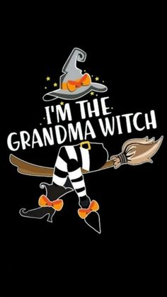 i'm the grandma witch with broom and witches hat on it, says i'm