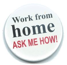 a white button with the words work from home ask me how written in red on it