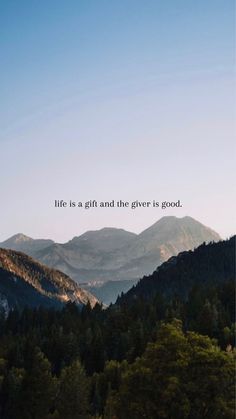 mountains and trees with the words life is a gift and the giver is good