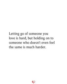 a quote that reads letting go of someone you love is hard, but holding on to someone who doesn't even feel the same