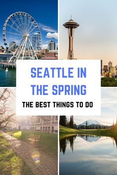 seattle in the spring and summer with text overlay that reads seattle in the spring, the best things to do