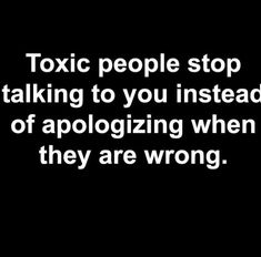 a black and white photo with the words,'toxic people stop talking to you instead of apoloizing when they are wrong