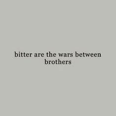 a black and white photo with the words bitter are the wars between brothers on it