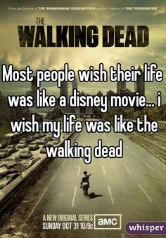 the walking dead movie poster with text that reads most people wish their life was like a disney movie i wish my life was like the walking dead