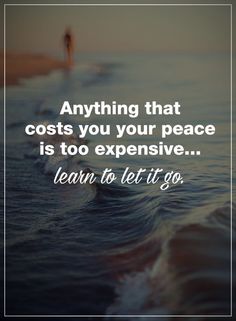 a person standing in the ocean with a quote on it saying anything that cost you your peace is too expensive learn to let it go