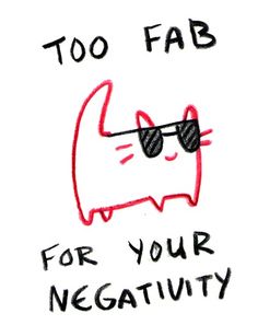 a drawing of a cat wearing sunglasses with the words too fab for your negativity