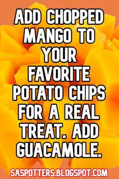 there is a quote about how to eat mangoes for dinner or dessert with the caption, add chopped to your favorite potato chips for a real treat, add guacamole