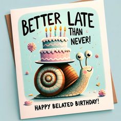 a birthday card with a snail on top of it and the words, better late than never