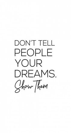 the words don't tell people your dreams show them