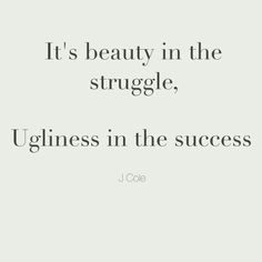 a quote that reads it's beauty in the struggle, ugliness in the success