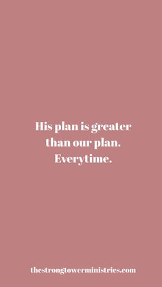 a pink background with the words, his plan is greater than our plan every time