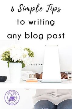 a woman sitting at a desk with her laptop and coffee mug in front of her, text overlay reads 6 simple tips to writing any blog post