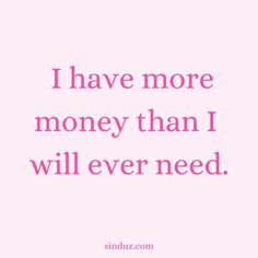 a pink background with the words i have more money than i will ever need on it