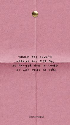 a piece of pink paper with the words, things are always working out for me no matter how it looks at any point in time