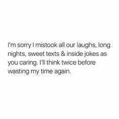 the text reads i'm sorry i mistok all our laughs, long nights, sweet texts & inside jokes as you caring