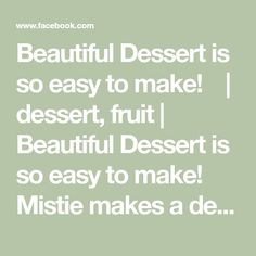 a quote that reads beautiful dessert is so easy to make i desert fruit beautiful dessert is so easy to make mistie makes a de