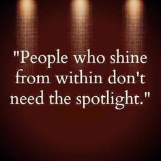 the quote for people who shine from within don't need the spotlight on them