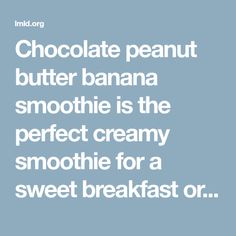 chocolate peanut butter banana smoothie is the perfect creamy smoothie for a sweet breakfast or