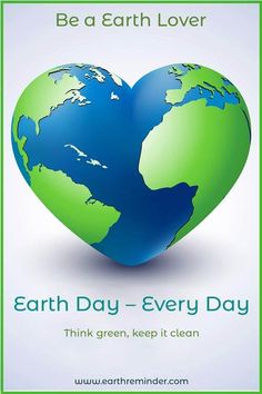 a heart shaped earth with the words earth day - every day think green, keep it clean