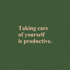 a green background with the words taking care of yourself is produtive