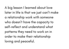 a quote that says, a big lesson learned about love later in life is that we just can't make a relationship work with someone who doesn't have the capacity to self -