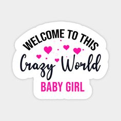 a pink sticker that says welcome to this crazy world baby girl