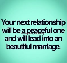 a quote that reads, your next relationship will be a peaceful one and will lead into an beautiful marriage