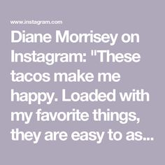 the text reads, diane morrison on instagram these tacos make me happy loaded with my favorite things, they are easy to as