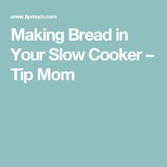 the words making bread in your slow cooker - tip mom on a blue background