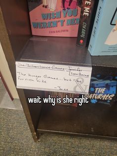 a book shelf with books on it and a sign that says wait why is she right?