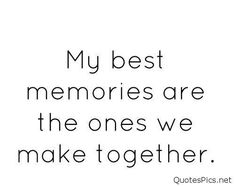 a quote with the words my best memories are the ones we make together on it