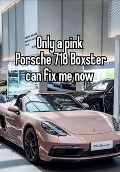 a pink porsche 718 boxster parked in a showroom with the words only a pink porsche 719 boxster can fix me now