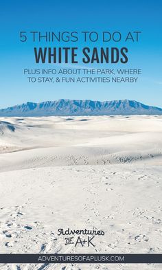 white sands with the text 5 things to do at white sands plus info about the park where to stay, fun activities nearby